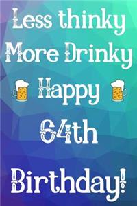 Less Thinky More Drinky Happy 64th Birthday