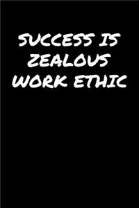 Success Is Zealous Work Ethic�
