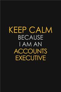 Keep Calm Because I Am A Accounts Executive