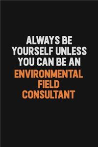 Always Be Yourself Unless You Can Be An Environmental Field Consultant