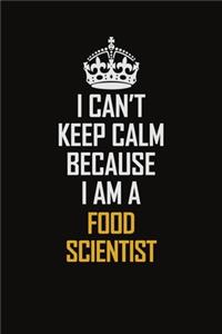 I Can't Keep Calm Because I Am A Food Scientist