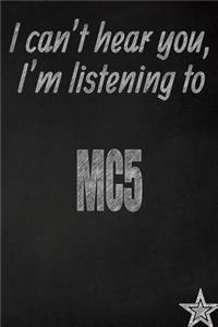 I Can't Hear You, I'm Listening to Mc5 Creative Writing Lined Journal