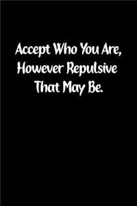 Accept Who You Are, However Repulsive That May Be.