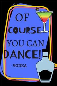 Of Course You Can Dance! -Vodka