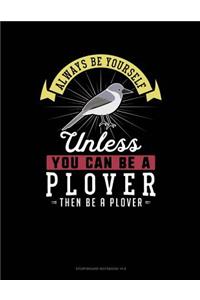 Always Be Yourself Unless You Can Be a Plover Then Be a Plover