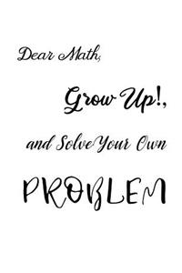 Dear Math, Grow Up!, and Solve Your Own Problem