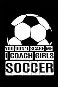 You Don't Scare Me I Coach Girls Soccer