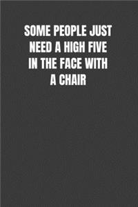 Some People Just Need a High Five in the Face with a Chair