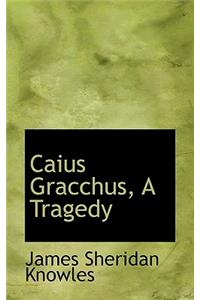 Caius Gracchus, a Tragedy