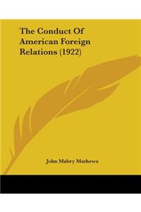 The Conduct Of American Foreign Relations (1922)