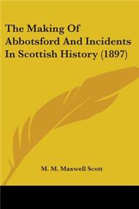 Making Of Abbotsford And Incidents In Scottish History (1897)