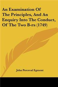 Examination Of The Principles, And An Enquiry Into The Conduct, Of The Two B-rs (1749)