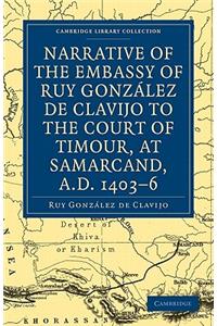 Narrative of the Embassy of Ruy. González de Clavijo to the Court of Timour, at Samarcand, A.D. 1403-6