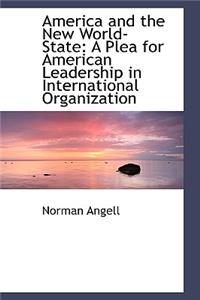 America and the New World-State: A Plea for American Leadership in International Organization