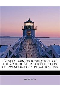 General Mining Regulations of the State of Bahia for Execution of Law No. 624 of September 9, 1905