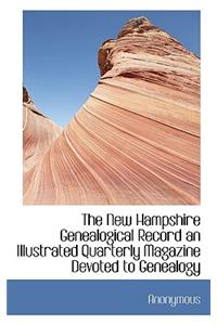 The New Hampshire Genealogical Record an Illustrated Quarterly Magazine Devoted to Genealogy