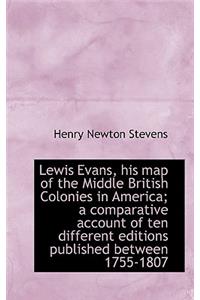 Lewis Evans, His Map of the Middle British Colonies in America; A Comparative Account of Ten Differe