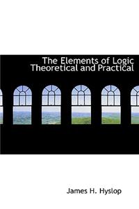 The Elements of Logic Theoretical and Practical