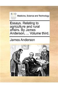 Essays. Relating to agriculture and rural affairs. By James Anderson, ... Volume third.