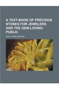 A Text-Book of Precious Stones for Jewelers and the Gem-Loving Public