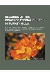 Records of the Congregational Church in Turkey Hills; Now the Town of East Granby, Connecticut, 1776-1858