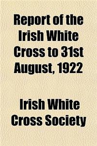 Report of the Irish White Cross to 31st August, 1922