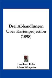 Drei Abhandlungen Uber Kartenprojection (1898)