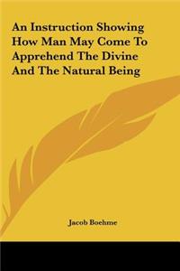 An Instruction Showing How Man May Come to Apprehend the Divine and the Natural Being