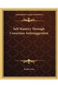 Self Mastery Through Conscious Autosuggestion