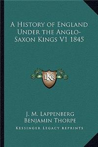 History of England Under the Anglo-Saxon Kings V1 1845