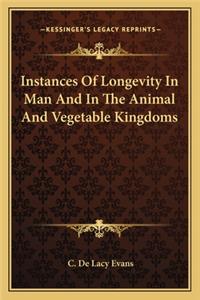 Instances Of Longevity In Man And In The Animal And Vegetable Kingdoms