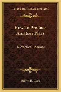 How to Produce Amateur Plays