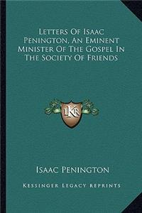 Letters Of Isaac Penington, An Eminent Minister Of The Gospel In The Society Of Friends