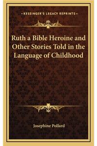 Ruth a Bible Heroine and Other Stories Told in the Language of Childhood