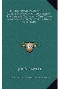Poetic Miscellanies of John Rawlet, B.D. and Late Lecturer Opoetic Miscellanies of John Rawlet, B.D. and Late Lecturer of S. Nicholas Church in the Town and County of Newcastle Upof S. Nicholas Church in the Town and County of Newcastle Upon Tine (