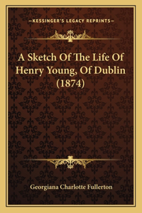 Sketch Of The Life Of Henry Young, Of Dublin (1874)