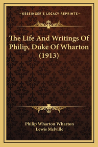 The Life And Writings Of Philip, Duke Of Wharton (1913)