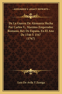 De La Guerra De Alemania Hecha Por Carlos V., Maximo Emperador Romano, Rey De Espana, En El Ano De 1546 Y 1547 (1767)