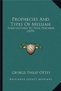 Prophecies And Types Of Messiah: Four Lectures To Pupil Teachers (1879)