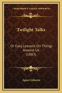 Twilight Talks: Or Easy Lessons On Things Around Us (1883)