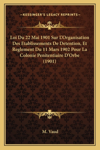 Loi Du 22 Mai 1901 Sur L'Organisation Des Etablissements de Detention, Et Reglement Du 11 Mars 1902 Pour La Colonie Penitentiaire D'Orbe (1901)