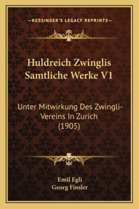 Huldreich Zwinglis Samtliche Werke V1: Unter Mitwirkung Des Zwingli-Vereins In Zurich (1905)