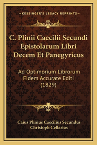 C. Plinii Caecilii Secundi Epistolarum Libri Decem Et Panegyricus