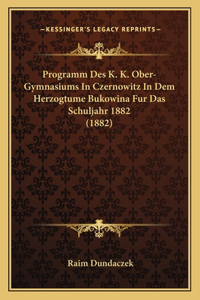 Programm Des K. K. Ober-Gymnasiums In Czernowitz In Dem Herzogtume Bukowina Fur Das Schuljahr 1882 (1882)