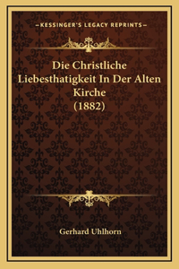 Die Christliche Liebesthatigkeit In Der Alten Kirche (1882)