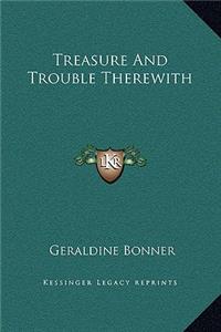 Treasure And Trouble Therewith