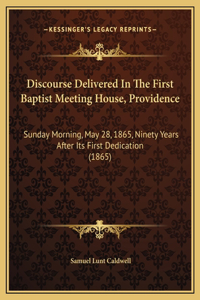 Discourse Delivered In The First Baptist Meeting House, Providence