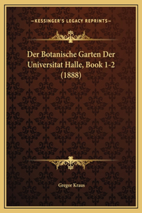 Der Botanische Garten Der Universitat Halle, Book 1-2 (1888)
