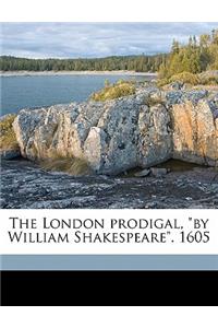 The London Prodigal, by William Shakespeare. 1605