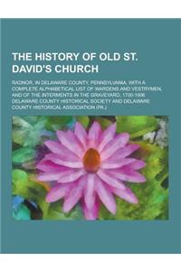 The History of Old St. David's Church; Radnor, in Delaware County, Pennsylvania. with a Complete Alphabetical List of Wardens and Vestrymen, and of Th